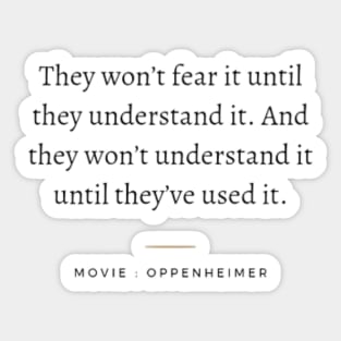 They won't fear it until they understand it , Oppenheimer movie Sticker